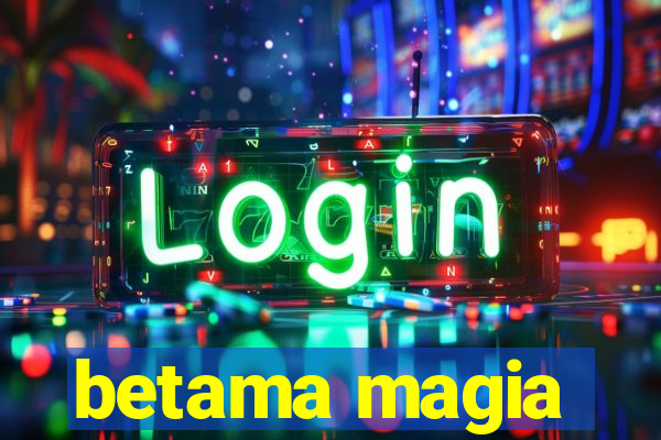 betama magia